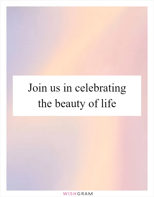 Join us in celebrating the beauty of life