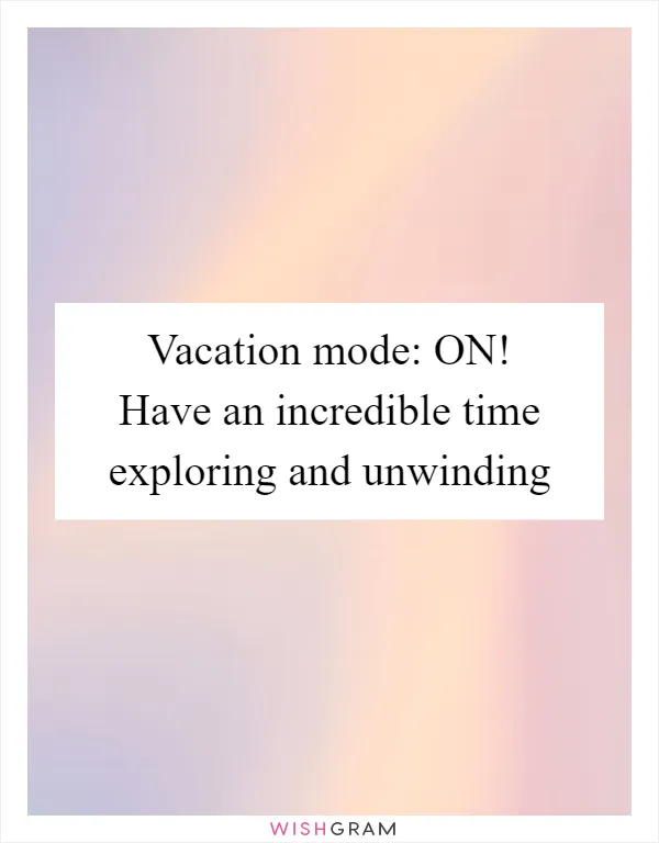 Vacation mode: ON! Have an incredible time exploring and unwinding