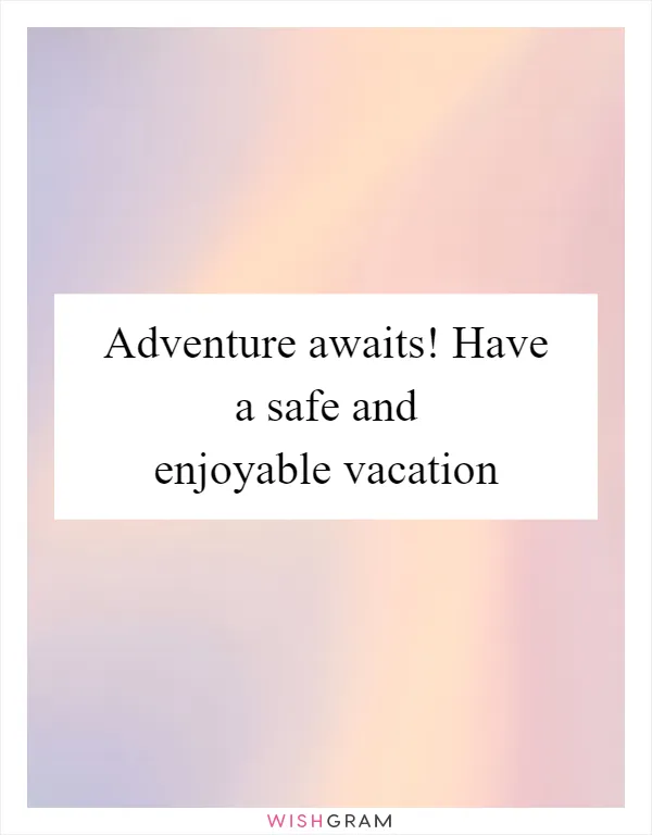 Adventure awaits! Have a safe and enjoyable vacation