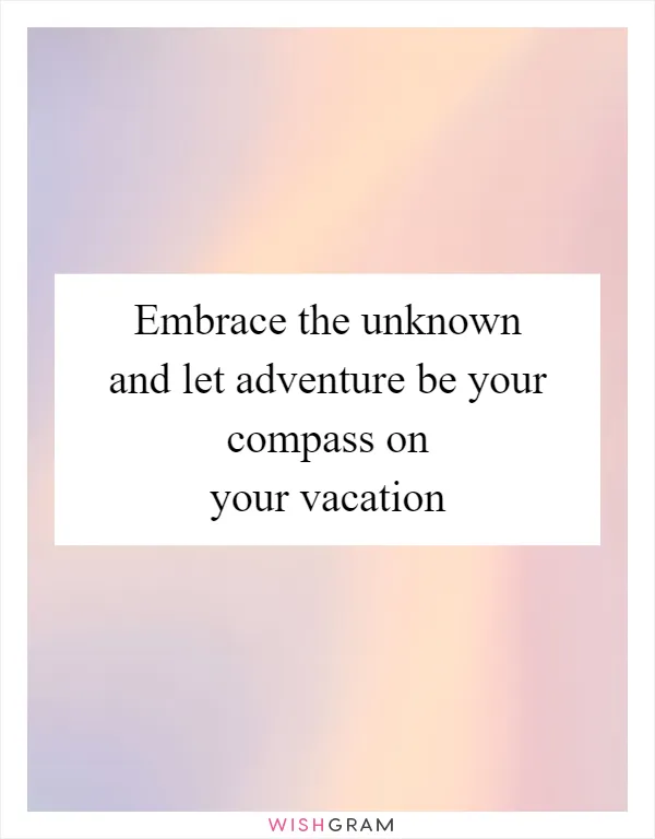 Embrace the unknown and let adventure be your compass on your vacation