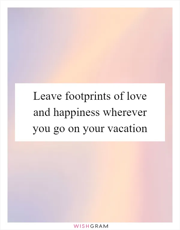 Leave footprints of love and happiness wherever you go on your vacation