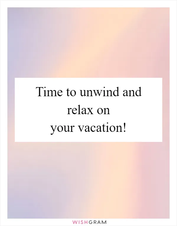 Time to unwind and relax on your vacation!