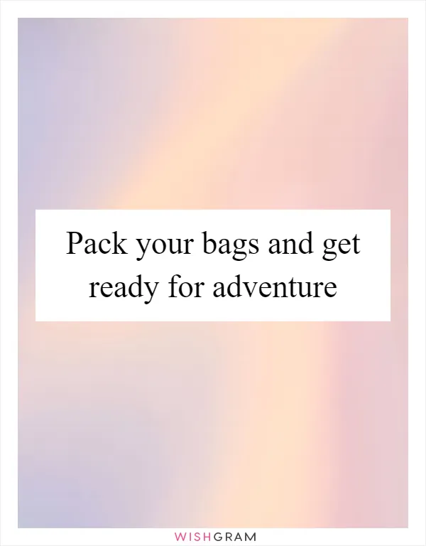 Pack your bags and get ready for adventure