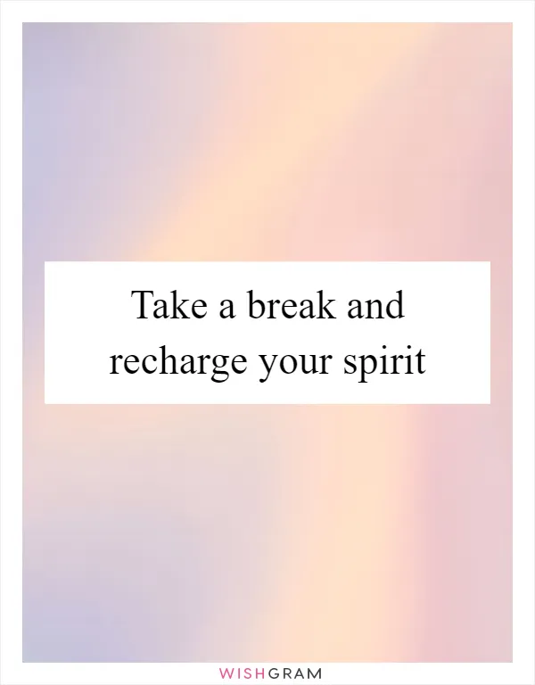 Take a break and recharge your spirit