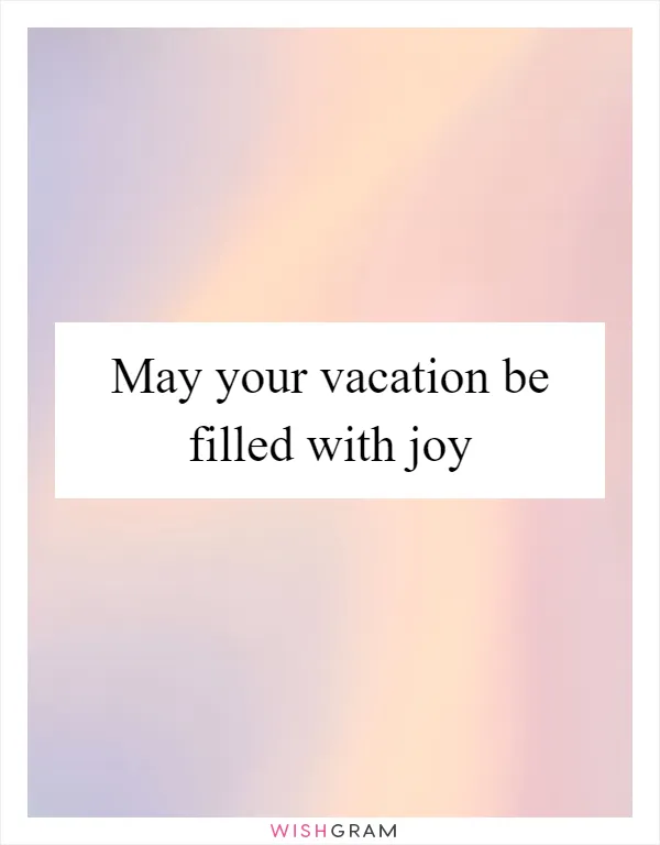 May your vacation be filled with joy
