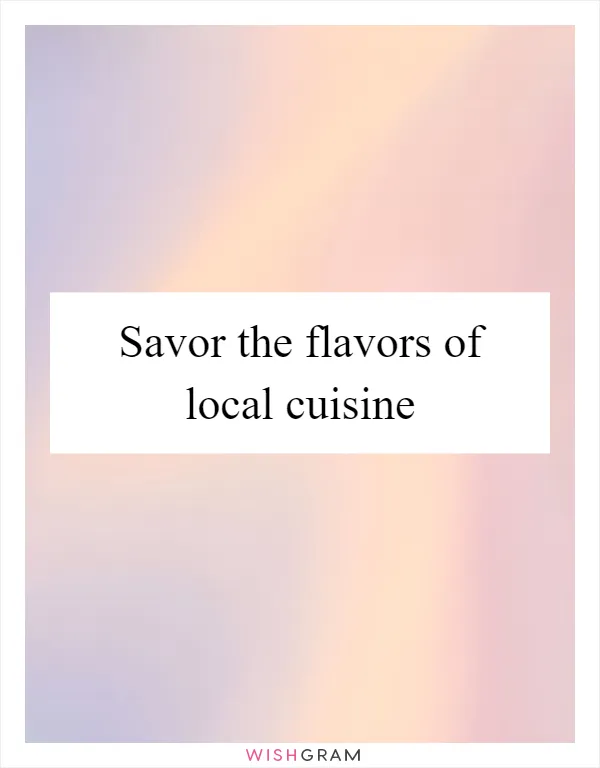 Savor the flavors of local cuisine