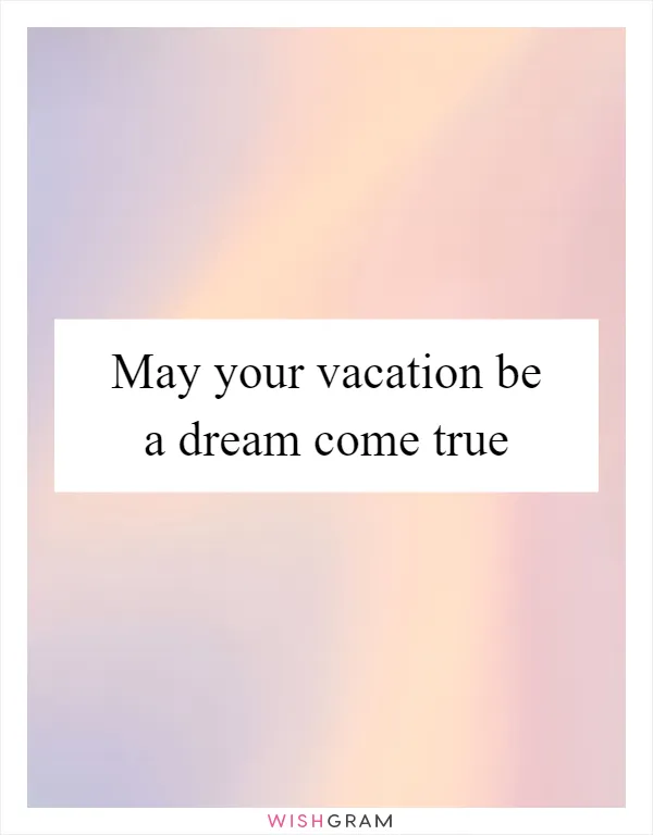 May your vacation be a dream come true
