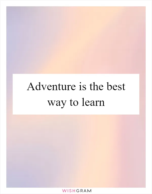 Adventure is the best way to learn