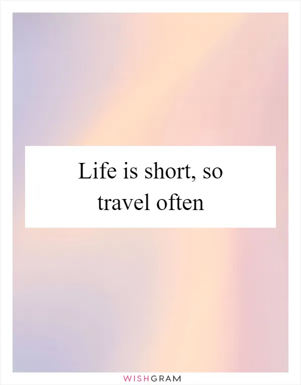 Life is short, so travel often