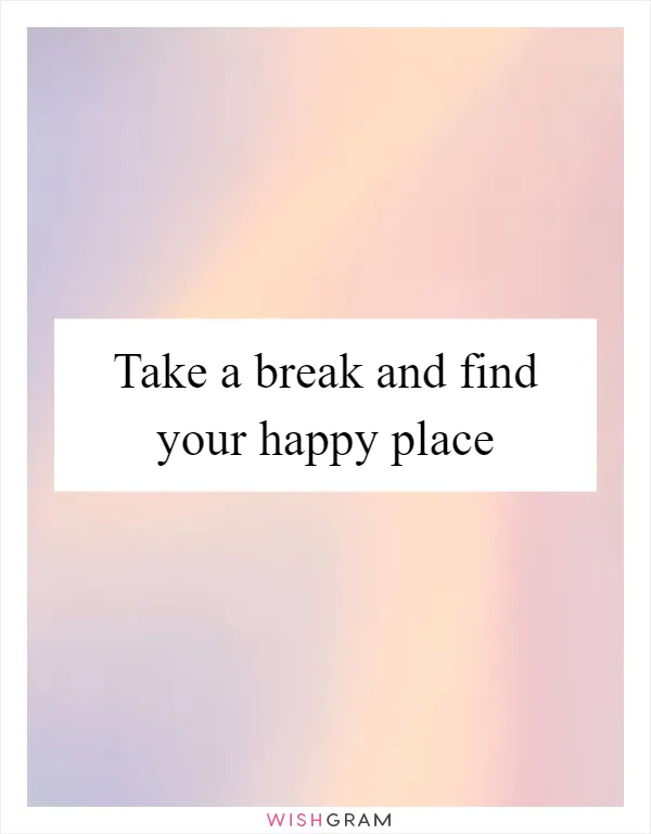 Take a break and find your happy place