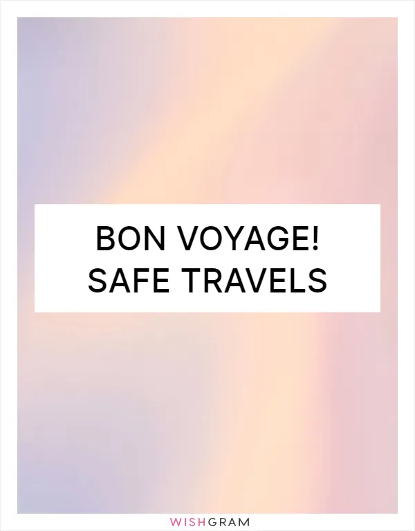 Bon voyage! Safe travels