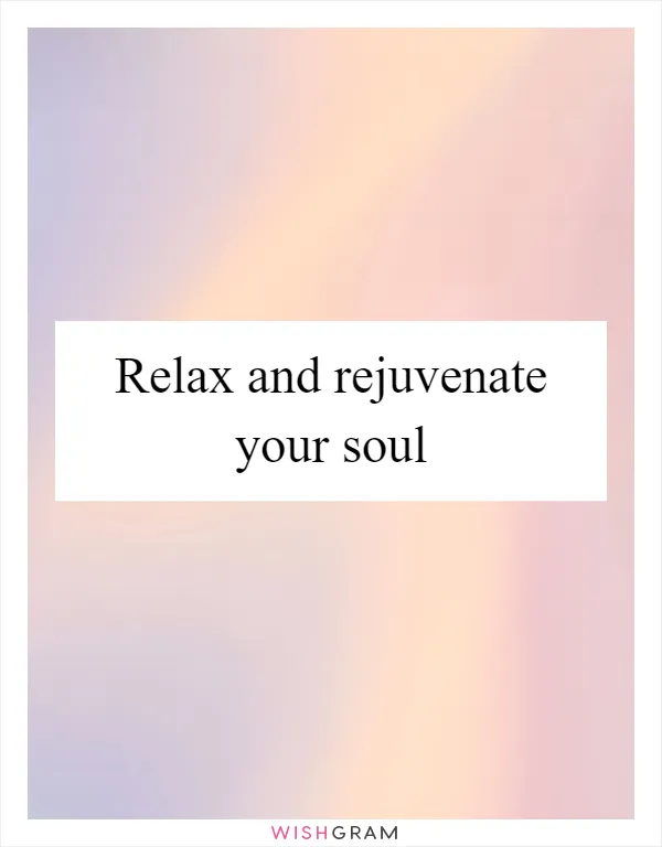 Relax and rejuvenate your soul