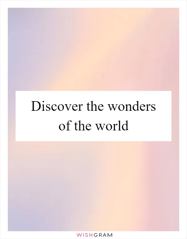 Discover the wonders of the world