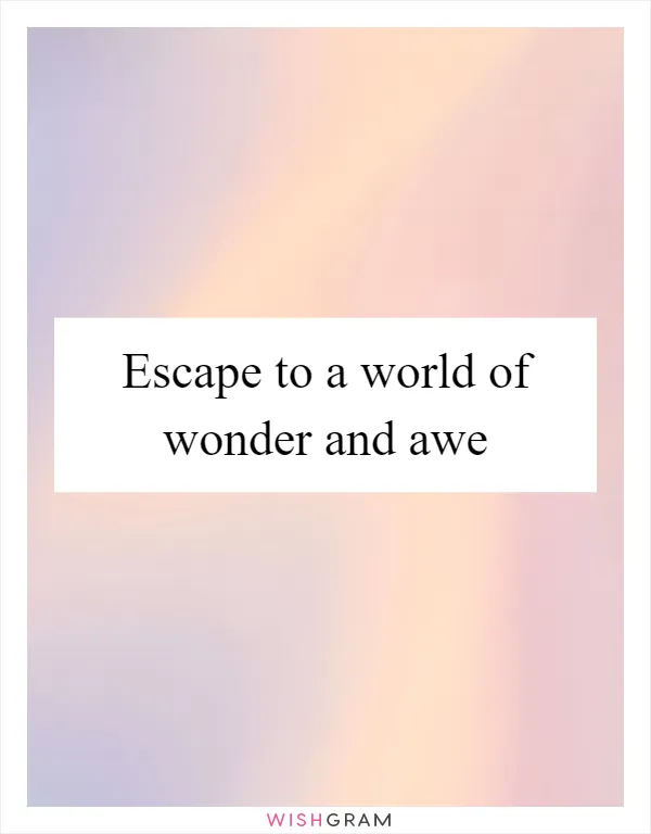 Escape to a world of wonder and awe