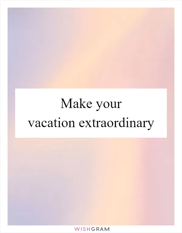 Make your vacation extraordinary