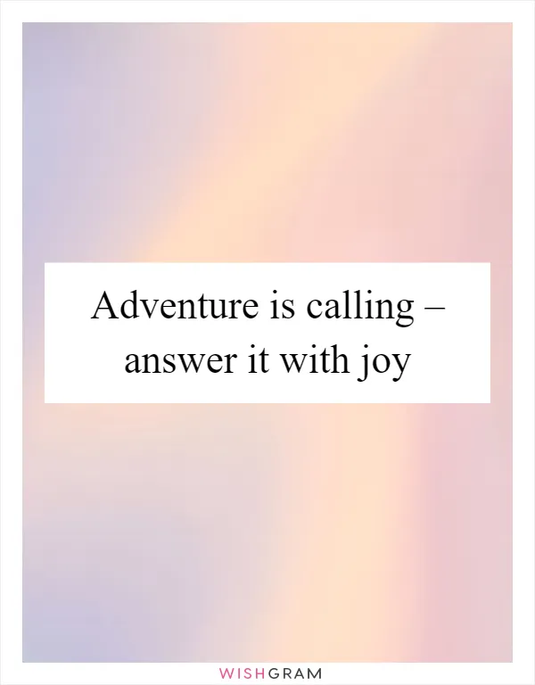 Adventure is calling – answer it with joy