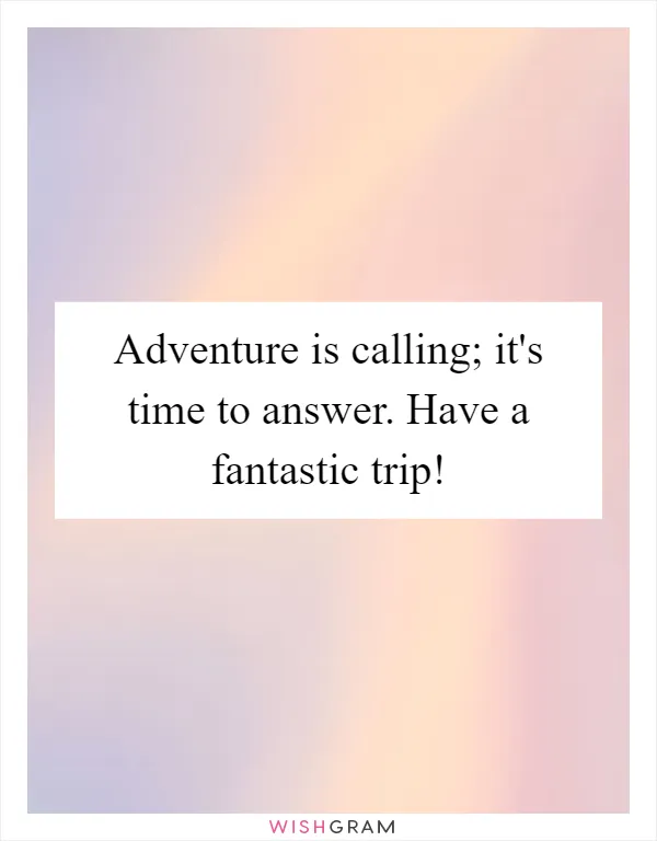 Adventure is calling; it's time to answer. Have a fantastic trip!