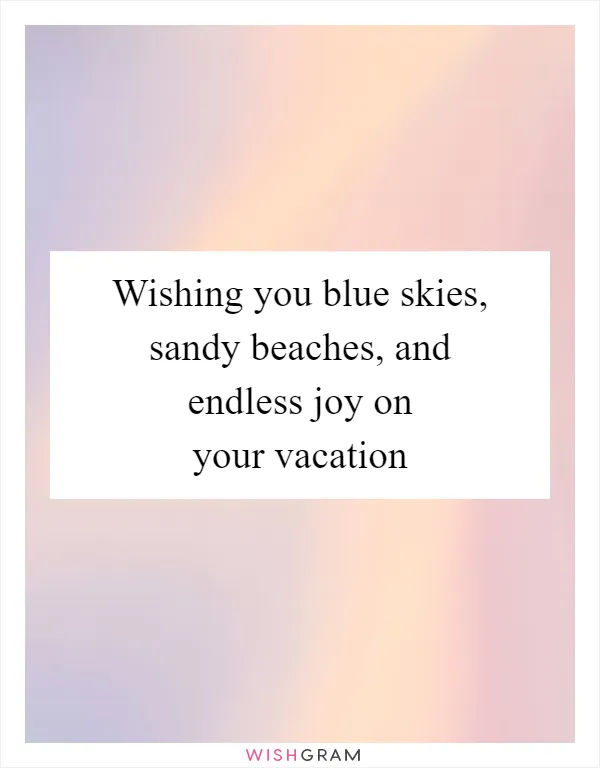 Wishing you blue skies, sandy beaches, and endless joy on your vacation
