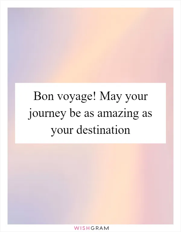 Bon voyage! May your journey be as amazing as your destination