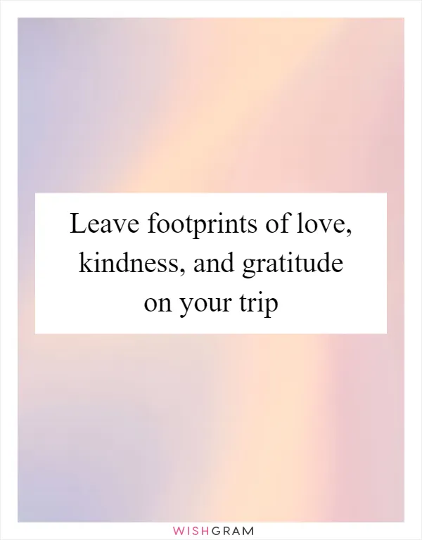 Leave footprints of love, kindness, and gratitude on your trip