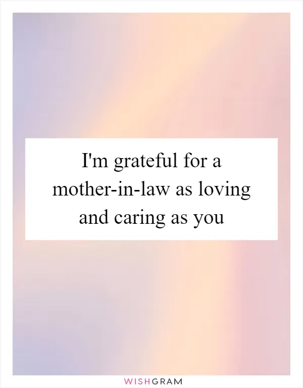 I'm grateful for a mother-in-law as loving and caring as you