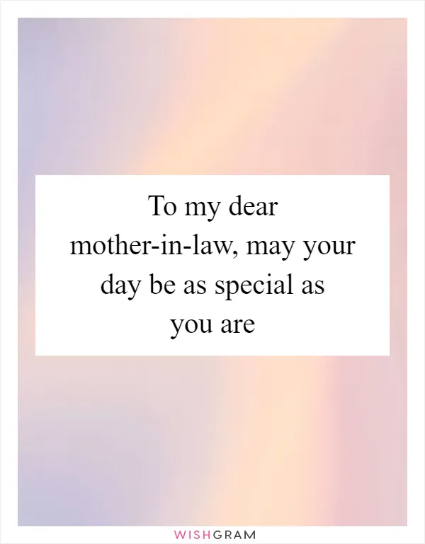 To my dear mother-in-law, may your day be as special as you are