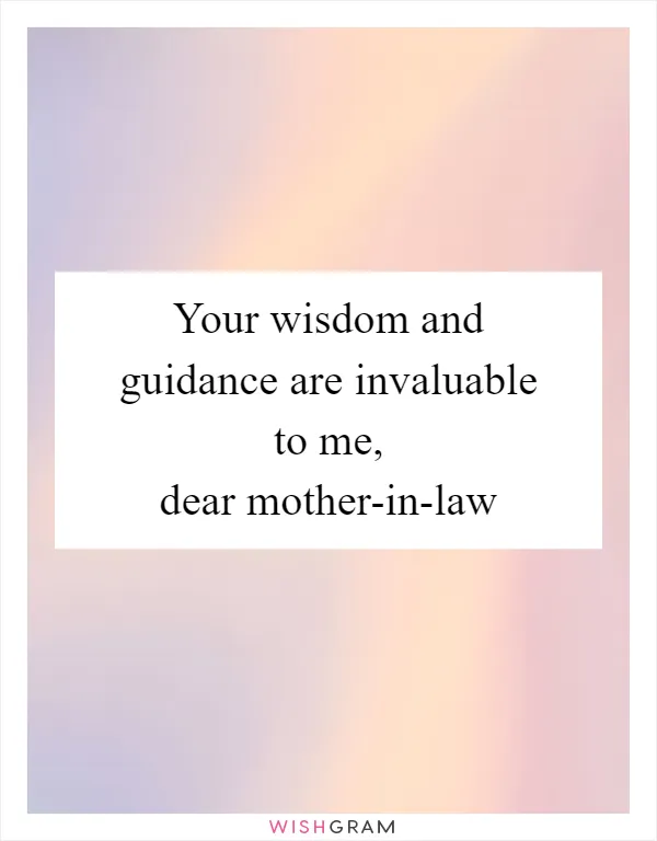 Your wisdom and guidance are invaluable to me, dear mother-in-law