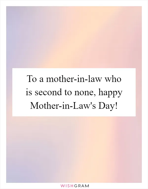 To a mother-in-law who is second to none, happy Mother-in-Law's Day!