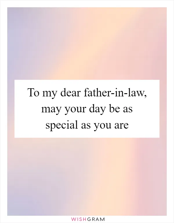 To my dear father-in-law, may your day be as special as you are