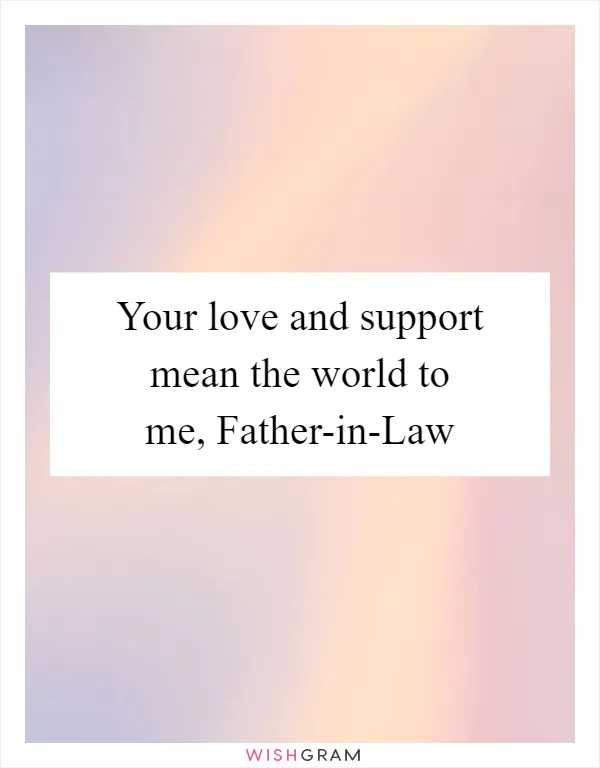Your love and support mean the world to me, Father-in-Law
