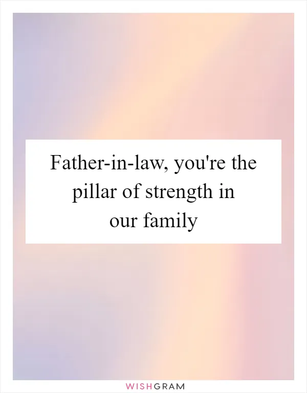 Father-in-law, you're the pillar of strength in our family