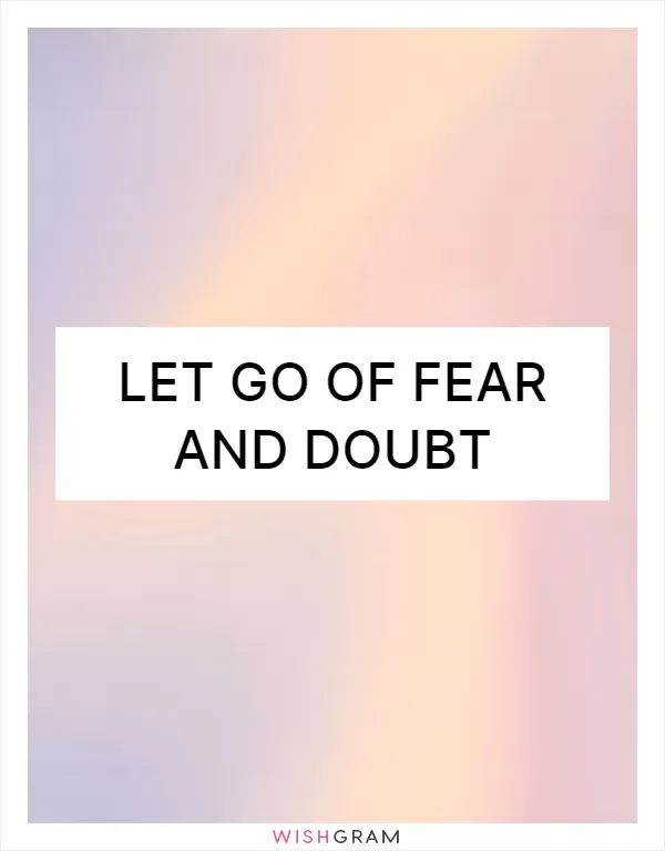 Let go of fear and doubt