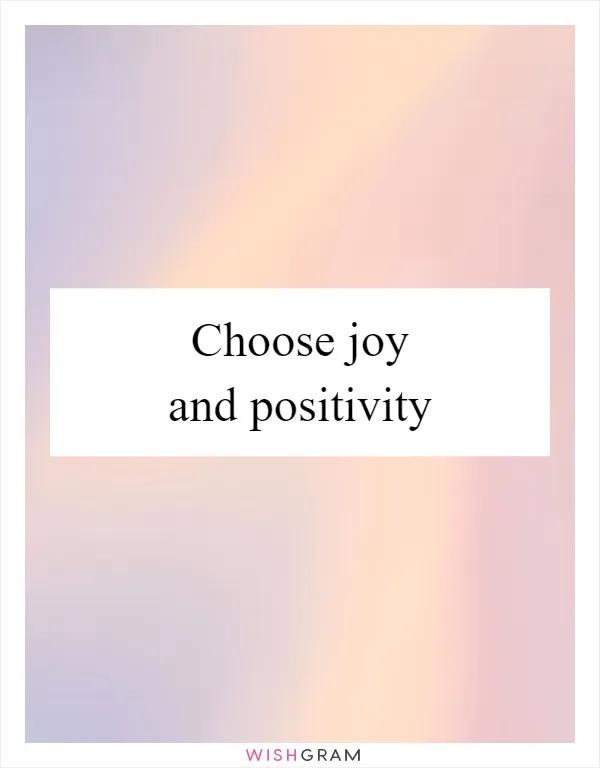 Choose joy and positivity