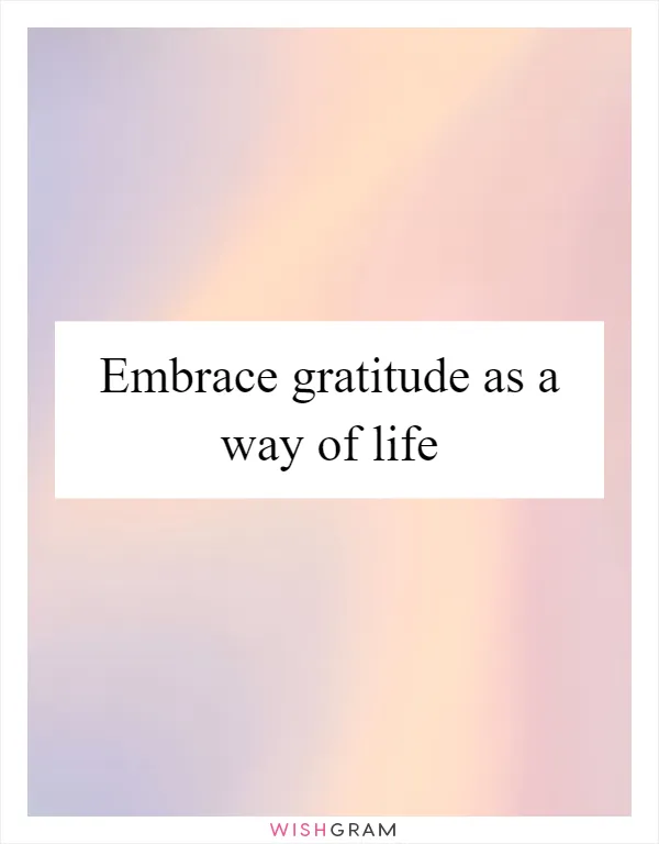 Embrace gratitude as a way of life