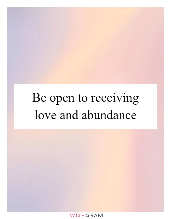 Be open to receiving love and abundance