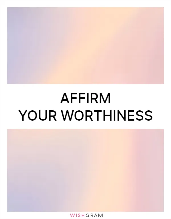 Affirm your worthiness