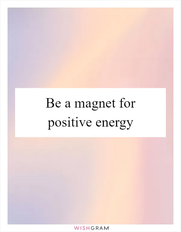 Be a magnet for positive energy