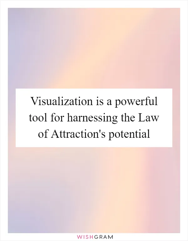 Visualization is a powerful tool for harnessing the Law of Attraction's potential