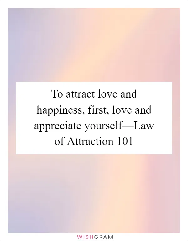 To attract love and happiness, first, love and appreciate yourself—Law of Attraction 101