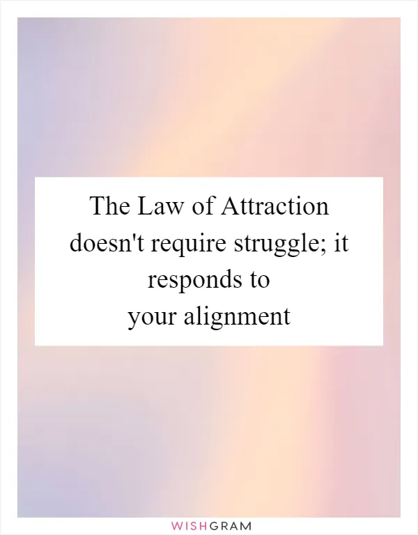 The Law of Attraction doesn't require struggle; it responds to your alignment