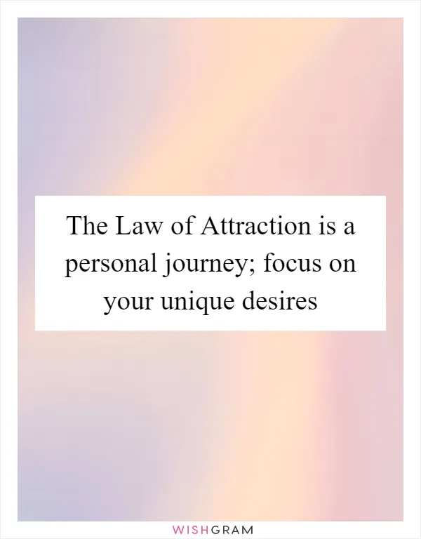 The Law of Attraction is a personal journey; focus on your unique desires