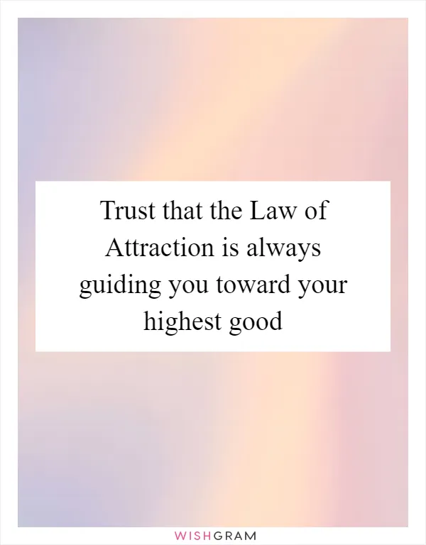 Trust that the Law of Attraction is always guiding you toward your highest good