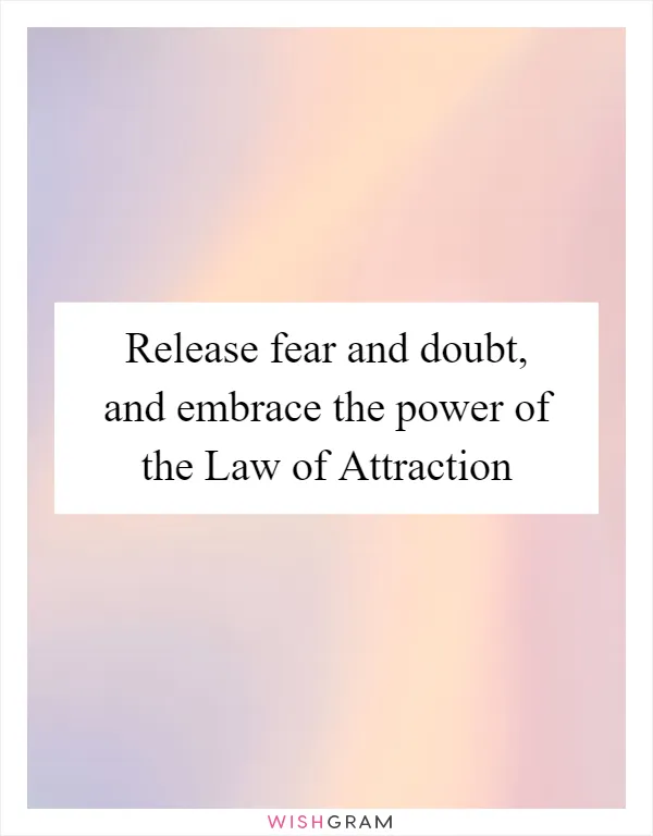 Release fear and doubt, and embrace the power of the Law of Attraction