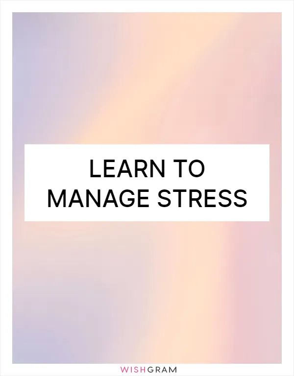 Learn to manage stress