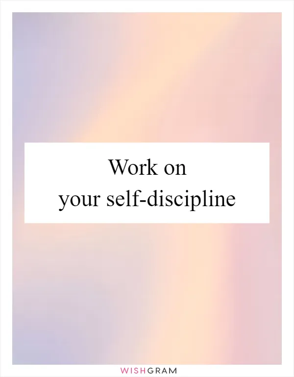 Work on your self-discipline