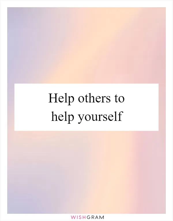 Help others to help yourself