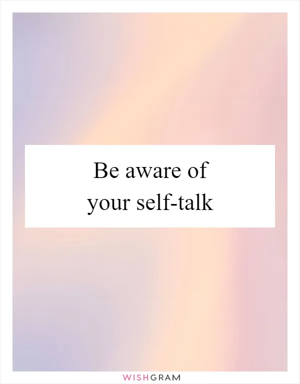 Be aware of your self-talk
