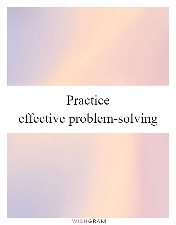 Practice effective problem-solving