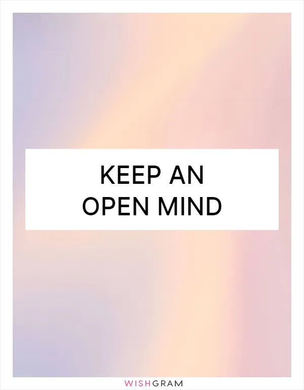 Keep an open mind