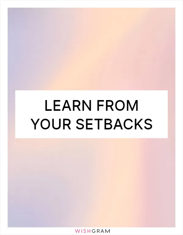 Learn from your setbacks